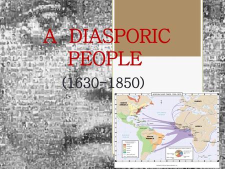 A DIASPORIC PEOPLE (1630-1850).