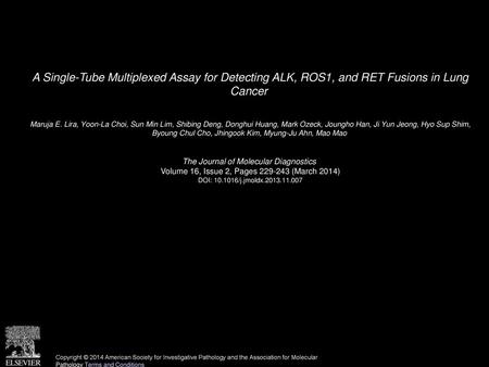 A Single-Tube Multiplexed Assay for Detecting ALK, ROS1, and RET Fusions in Lung Cancer  Maruja E. Lira, Yoon-La Choi, Sun Min Lim, Shibing Deng, Donghui.