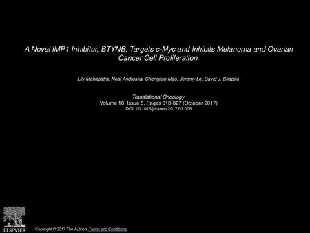 A Novel IMP1 Inhibitor, BTYNB, Targets c-Myc and Inhibits Melanoma and Ovarian Cancer Cell Proliferation  Lily Mahapatra, Neal Andruska, Chengjian Mao,
