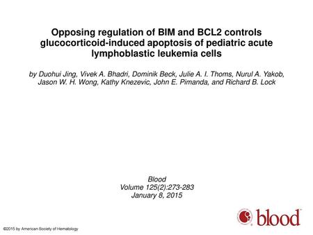 Opposing regulation of BIM and BCL2 controls glucocorticoid-induced apoptosis of pediatric acute lymphoblastic leukemia cells by Duohui Jing, Vivek A.