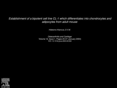 Establishment of a bipotent cell line CL-1 which differentiates into chondrocytes and adipocytes from adult mouse  Hidetomo Kitamura, D.V.M.  Osteoarthritis.