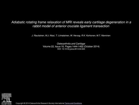 Adiabatic rotating frame relaxation of MRI reveals early cartilage degeneration in a rabbit model of anterior cruciate ligament transection  J. Rautiainen,