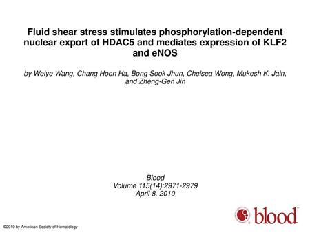 Fluid shear stress stimulates phosphorylation-dependent nuclear export of HDAC5 and mediates expression of KLF2 and eNOS by Weiye Wang, Chang Hoon Ha,