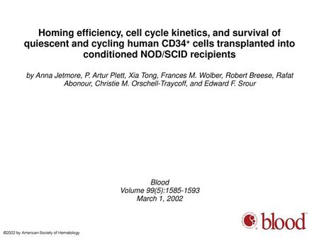 Homing efficiency, cell cycle kinetics, and survival of quiescent and cycling human CD34+ cells transplanted into conditioned NOD/SCID recipients by Anna.