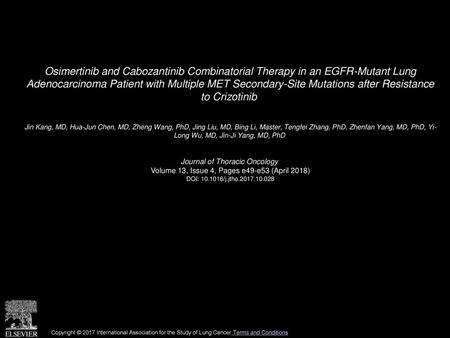 Osimertinib and Cabozantinib Combinatorial Therapy in an EGFR-Mutant Lung Adenocarcinoma Patient with Multiple MET Secondary-Site Mutations after Resistance.