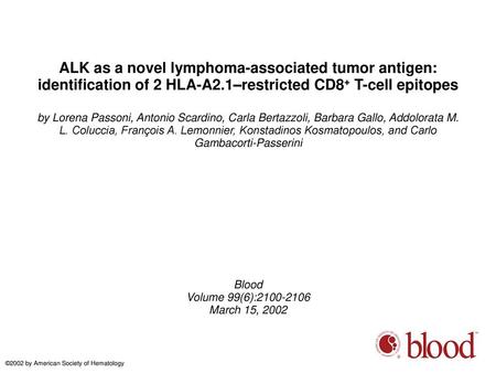 ALK as a novel lymphoma-associated tumor antigen: identification of 2 HLA-A2.1–restricted CD8+ T-cell epitopes by Lorena Passoni, Antonio Scardino, Carla.