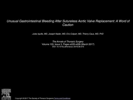 Unusual Gastrointestinal Bleeding After Sutureless Aortic Valve Replacement: A Word of Caution  Jules Iquille, MD, Joseph Nader, MD, Eric Colpart, MD,