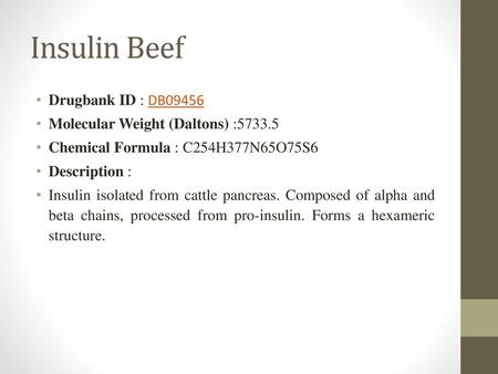 Insulin Beef Drugbank ID : DB09456 Molecular Weight (Daltons) :5733.5