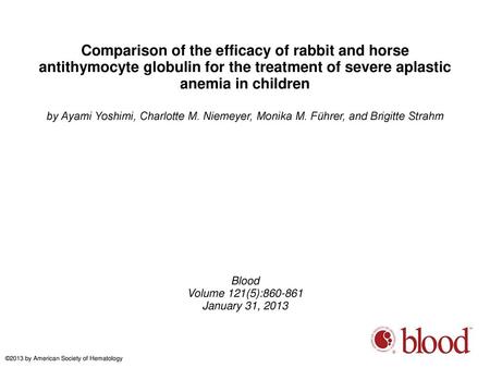 Comparison of the efficacy of rabbit and horse antithymocyte globulin for the treatment of severe aplastic anemia in children by Ayami Yoshimi, Charlotte.