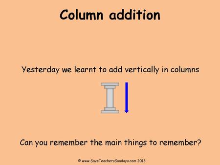 Column addition Yesterday we learnt to add vertically in columns