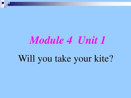 Module 4 Unit 1 Will you take your kite?.