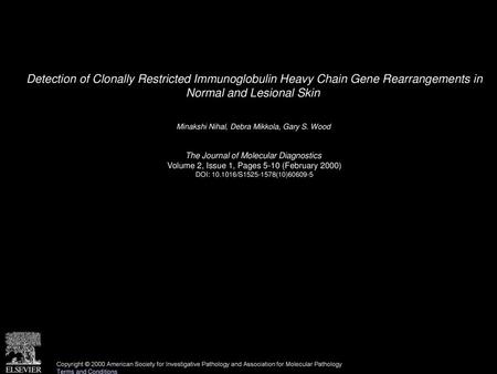 Detection of Clonally Restricted Immunoglobulin Heavy Chain Gene Rearrangements in Normal and Lesional Skin  Minakshi Nihal, Debra Mikkola, Gary S. Wood 
