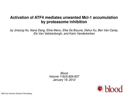 Activation of ATF4 mediates unwanted Mcl-1 accumulation by proteasome inhibition by Jinsong Hu, Nana Dang, Eline Menu, Elke De Bryune, Dehui Xu, Ben Van.