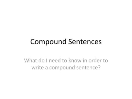 What do I need to know in order to write a compound sentence?