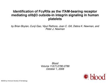Identification of FcγRIIa as the ITAM-bearing receptor mediating αIIbβ3 outside-in integrin signaling in human platelets by Brian Boylan, Cunji Gao, Vipul.
