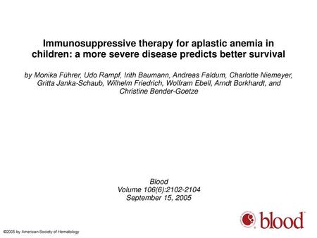 Immunosuppressive therapy for aplastic anemia in children: a more severe disease predicts better survival by Monika Führer, Udo Rampf, Irith Baumann, Andreas.