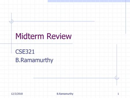 Midterm Review CSE321 B.Ramamurthy 12/3/2018 B.Ramamurthy.