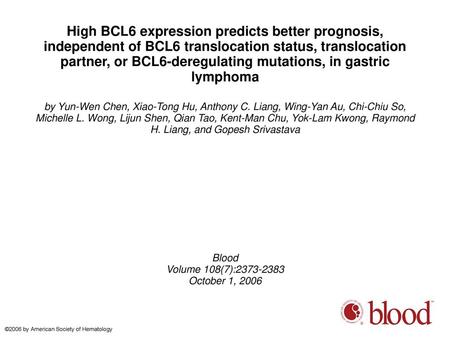 High BCL6 expression predicts better prognosis, independent of BCL6 translocation status, translocation partner, or BCL6-deregulating mutations, in gastric.