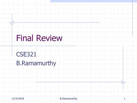 Final Review CSE321 B.Ramamurthy 12/4/2018 B.Ramamurthy.