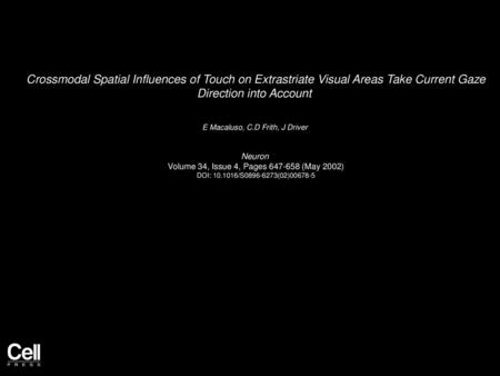 Crossmodal Spatial Influences of Touch on Extrastriate Visual Areas Take Current Gaze Direction into Account  E Macaluso, C.D Frith, J Driver  Neuron 
