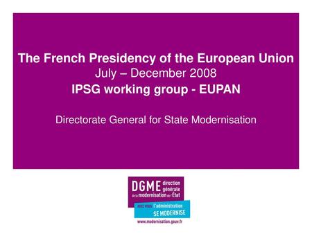 The French Presidency of the European Union July – December 2008 IPSG working group - EUPAN Directorate General for State Modernisation.