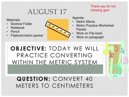 August 17 Thank you for not chewing gum Agenda: Metric Mania