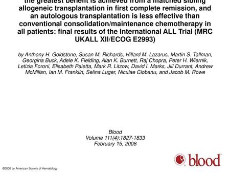 In adults with standard-risk acute lymphoblastic leukemia, the greatest benefit is achieved from a matched sibling allogeneic transplantation in first.