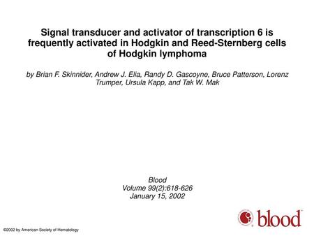 Signal transducer and activator of transcription 6 is frequently activated in Hodgkin and Reed-Sternberg cells of Hodgkin lymphoma by Brian F. Skinnider,