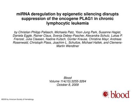 MiRNA deregulation by epigenetic silencing disrupts suppression of the oncogene PLAG1 in chronic lymphocytic leukemia by Christian Philipp Pallasch, Michaela.