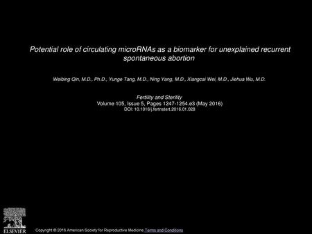 Potential role of circulating microRNAs as a biomarker for unexplained recurrent spontaneous abortion  Weibing Qin, M.D., Ph.D., Yunge Tang, M.D., Ning.