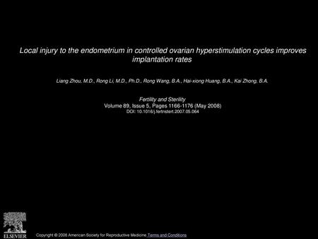 Local injury to the endometrium in controlled ovarian hyperstimulation cycles improves implantation rates  Liang Zhou, M.D., Rong Li, M.D., Ph.D., Rong.