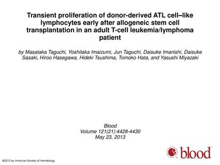 Transient proliferation of donor-derived ATL cell–like lymphocytes early after allogeneic stem cell transplantation in an adult T-cell leukemia/lymphoma.