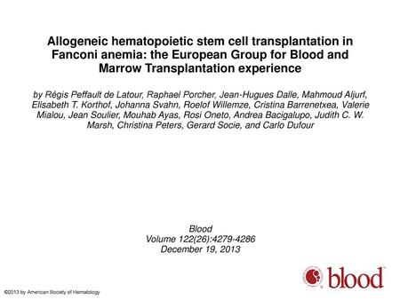 Allogeneic hematopoietic stem cell transplantation in Fanconi anemia: the European Group for Blood and Marrow Transplantation experience by Régis Peffault.