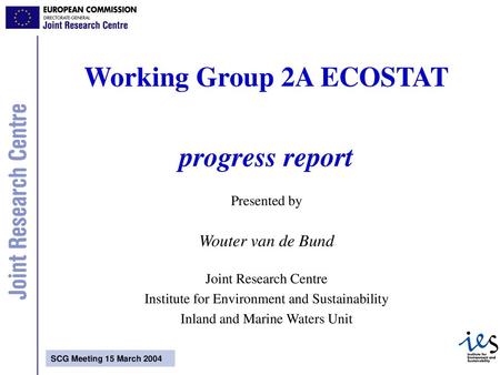 Working Group 2A ECOSTAT progress report Presented by Wouter van de Bund Joint Research Centre Institute for Environment and Sustainability Inland.