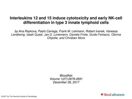 Interleukins 12 and 15 induce cytotoxicity and early NK-cell differentiation in type 3 innate lymphoid cells by Ana Raykova, Paolo Carrega, Frank M. Lehmann,