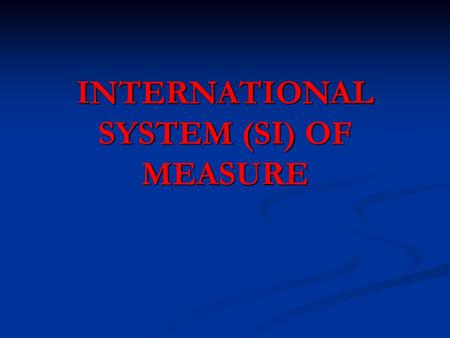 INTERNATIONAL SYSTEM (SI) OF MEASURE