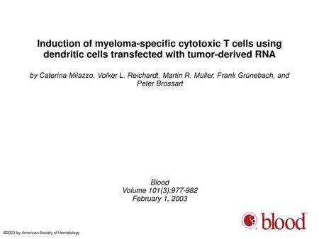 Induction of myeloma-specific cytotoxic T cells using dendritic cells transfected with tumor-derived RNA by Caterina Milazzo, Volker L. Reichardt, Martin.