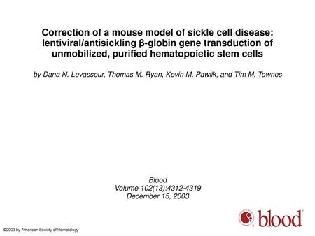 Correction of a mouse model of sickle cell disease: lentiviral/antisickling β-globin gene transduction of unmobilized, purified hematopoietic stem cells.