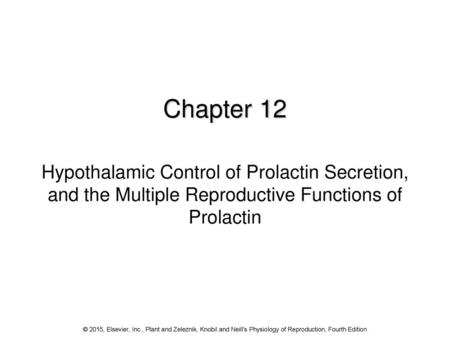 Chapter 12 Hypothalamic Control of Prolactin Secretion, and the Multiple Reproductive Functions of Prolactin © 2015, Elsevier, Inc., Plant and Zeleznik,