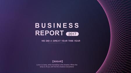 BUSINESS REPORT 2017 WE DID A GREAT YEAR THIS YEAR 【SUGAR】