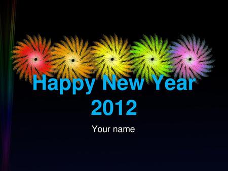 Happy New Year 2012 Your name.