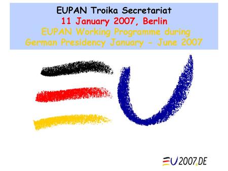 EUPAN Troika Secretariat 11 January 2007, Berlin EUPAN Working Programme during German Presidency January - June 2007.