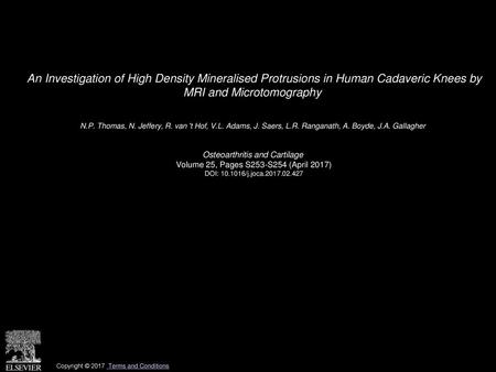 An Investigation of High Density Mineralised Protrusions in Human Cadaveric Knees by MRI and Microtomography  N.P. Thomas, N. Jeffery, R. van 't Hof,