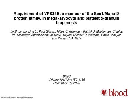 Requirement of VPS33B, a member of the Sec1/Munc18 protein family, in megakaryocyte and platelet α-granule biogenesis by Bryan Lo, Ling Li, Paul Gissen,