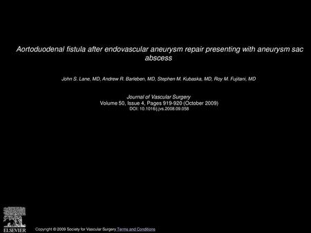Aortoduodenal fistula after endovascular aneurysm repair presenting with aneurysm sac abscess  John S. Lane, MD, Andrew R. Barleben, MD, Stephen M. Kubaska,