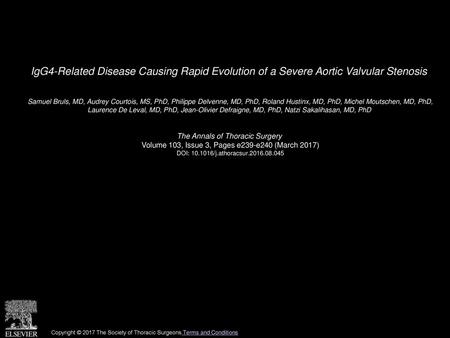 IgG4-Related Disease Causing Rapid Evolution of a Severe Aortic Valvular Stenosis  Samuel Bruls, MD, Audrey Courtois, MS, PhD, Philippe Delvenne, MD, PhD,