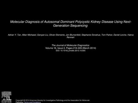 Molecular Diagnosis of Autosomal Dominant Polycystic Kidney Disease Using Next- Generation Sequencing  Adrian Y. Tan, Alber Michaeel, Genyan Liu, Olivier.