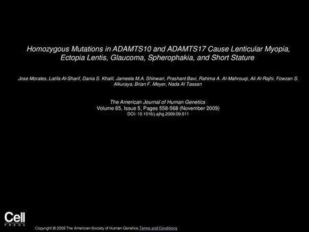 Homozygous Mutations in ADAMTS10 and ADAMTS17 Cause Lenticular Myopia, Ectopia Lentis, Glaucoma, Spherophakia, and Short Stature  Jose Morales, Latifa.