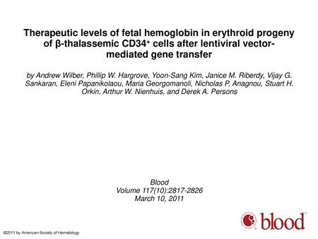 Therapeutic levels of fetal hemoglobin in erythroid progeny of β-thalassemic CD34+ cells after lentiviral vector-mediated gene transfer by Andrew Wilber,
