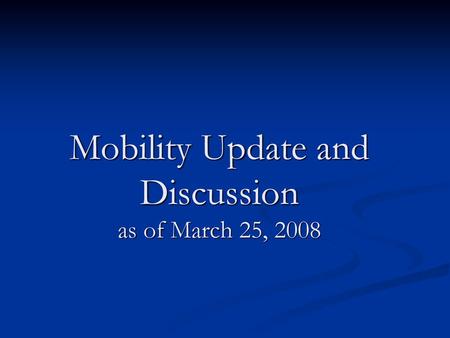 Mobility Update and Discussion as of March 25, 2008